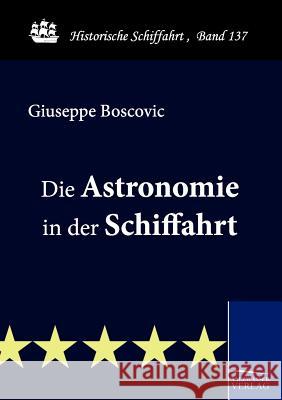 Die Astronomie in Der Schiffahrt Boscovic, Guiseppe   9783861952657 Salzwasser-Verlag im Europäischen Hochschulve - książka