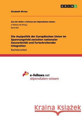 Die Asylpolitik der Europäischen Union im Spannungsfeld zwischen nationaler Souveränität und fortschreitender Integration Elisabeth Winter 9783656380405 Grin Publishing - książka