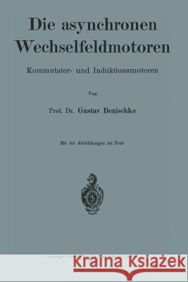 Die Asynchronen Wechselfeldmotoren: Kommutator- Und Induktionsmotoren Benischke, Gustav 9783662242452 Springer - książka