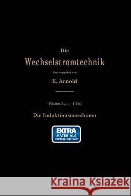 Die Asynchronen Wechselstrommaschinen: Erster Teil. Die Induktionsmaschinen. Ihre Theorie, Berechnung, Konstruktion Und Arbeitsweise Arnold, E. 9783642889752 Springer - książka