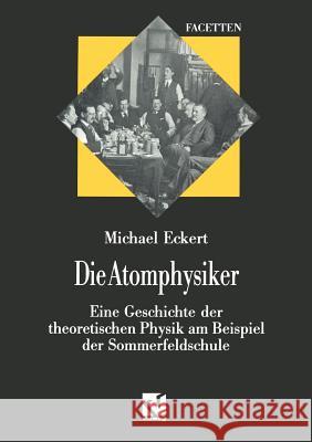 Die Atomphysiker: Eine Geschichte Der Theoretischen Physik Am Beispiel Der Sommerfeldschule Eckert, Michael 9783322849922 Vieweg+teubner Verlag - książka