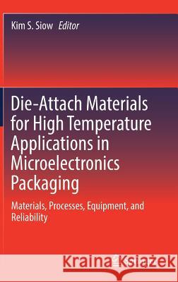 Die-Attach Materials for High Temperature Applications in Microelectronics Packaging: Materials, Processes, Equipment, and Reliability Siow, Kim S. 9783319992556 Springer - książka