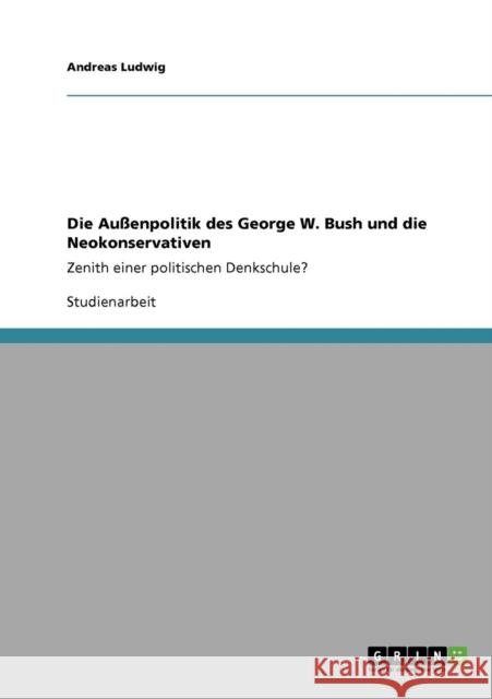 Die Außenpolitik des George W. Bush und die Neokonservativen: Zenith einer politischen Denkschule? Ludwig, Andreas 9783640223756 Grin Verlag - książka