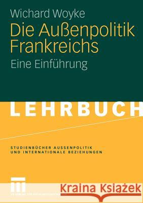 Die Außenpolitik Frankreichs: Eine Einführung Woyke, Wichard 9783531138855 VS Verlag - książka