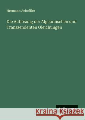 Die Aufl?sung der Algebraischen und Transzendenten Gleichungen Hermann Scheffler 9783563150160 Antigonos Verlag - książka