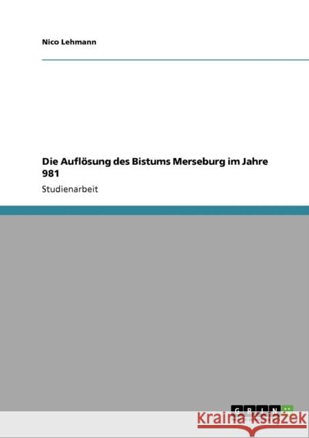 Die Auflösung des Bistums Merseburg im Jahre 981 Lehmann, Nico 9783640728374 Grin Verlag - książka