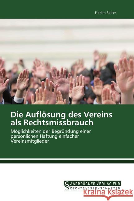 Die Auflösung des Vereins als Rechtsmissbrauch : Möglichkeiten der Begründung einer persönlichen Haftung einfacher Vereinsmitglieder Reiter, Florian 9783861941897 Saarbrücker Verlag für Rechtswissenschaften - książka