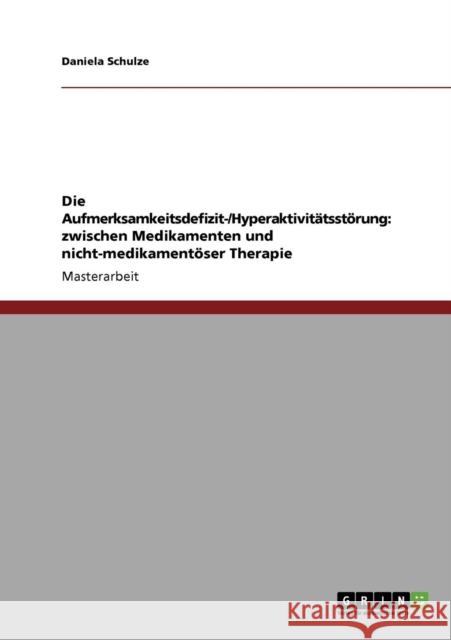 Die Aufmerksamkeitsdefizit-/Hyperaktivitätsstörung: zwischen Medikamenten und nicht-medikamentöser Therapie Schulze, Daniela 9783640918058 Grin Verlag - książka