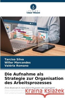 Die Aufnahme als Strategie zur Organisation des Arbeitsprozesses Silva, Tarciso, Marcondes, Willer, Romano, Valéria 9786209292286 Verlag Unser Wissen - książka