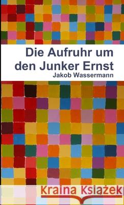 Die Aufruhr Um Den Junker Ernst Jakob Wassermann 9781471649615 Lulu.com - książka