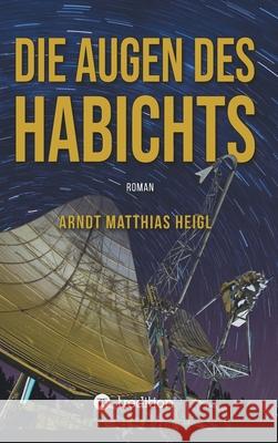 Die Augen des Habichts: Roman Arndt Matthias Heigl 9783347235090 Tredition Gmbh - książka