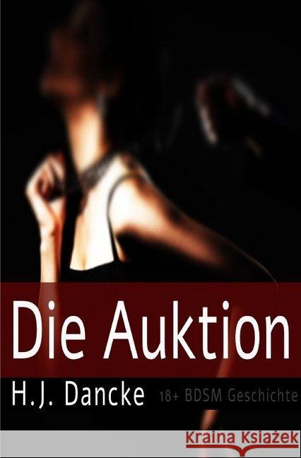 Die Auktion : Eine 18+ BDSM Geschichte Dancke, H.J. 9783748543596 epubli - książka