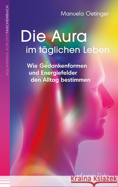 Die Aura im täglichen Leben : Wie Gedankenformen und Energiefelder den Alltag bestimmen Oetinger, Manuela 9783894276287 Aquamarin - książka
