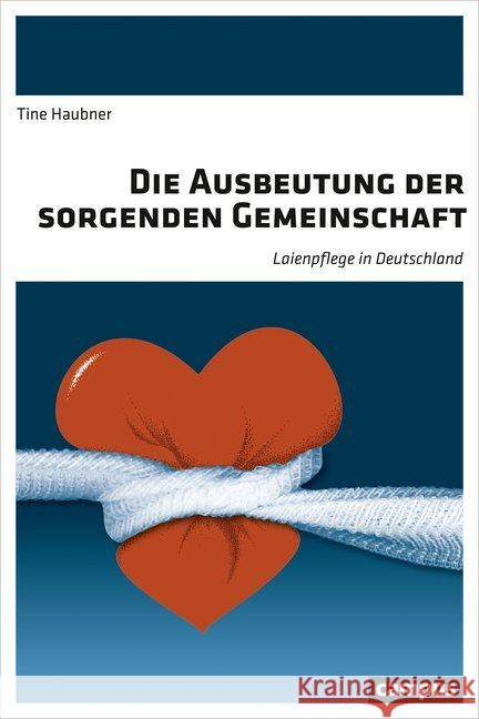 Die Ausbeutung der sorgenden Gemeinschaft : Laienpflege in Deutschland. Dissertationsschrift Haubner, Tine 9783593507354 Campus Verlag - książka