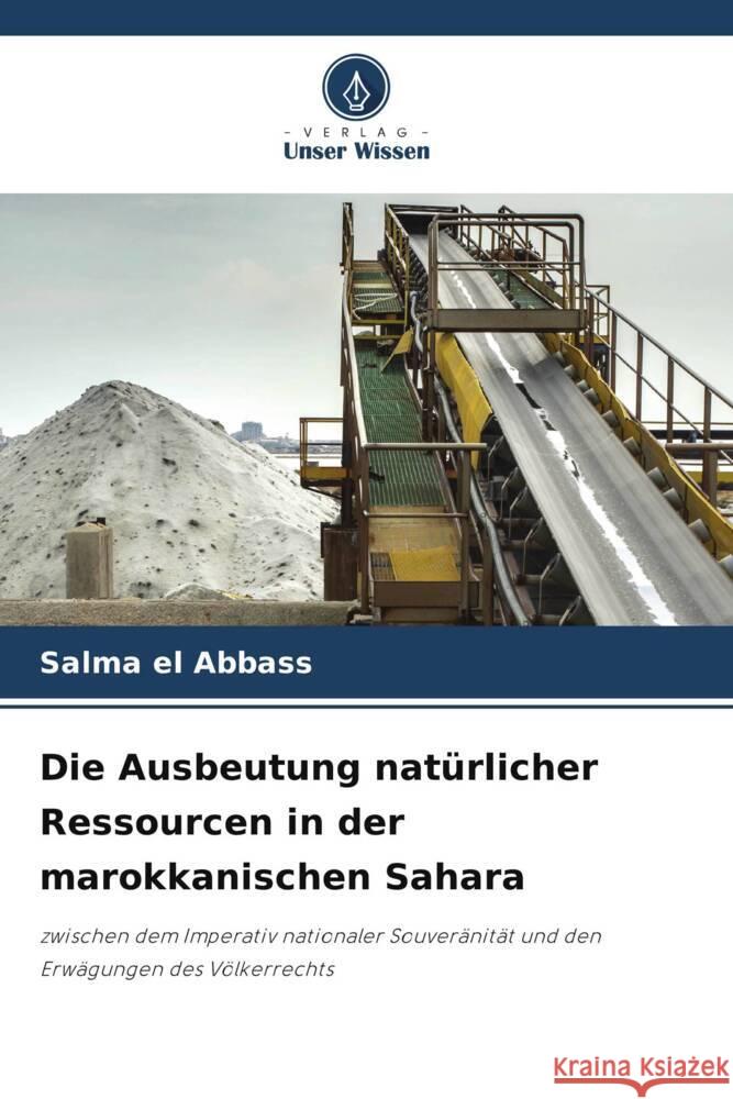 Die Ausbeutung nat?rlicher Ressourcen in der marokkanischen Sahara Salma E 9786207023738 Verlag Unser Wissen - książka