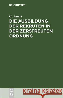 Die Ausbildung der Rekruten in der zerstreuten Ordnung G Auers 9783486732443 Walter de Gruyter - książka