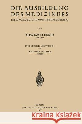 Die Ausbildung Des Mediziners: Eine Vergleichende Untersuchung Flexner, Abraham 9783642893056 Springer - książka