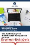 Die Ausbildung von didaktischen Fähigkeiten für den Mathematikunterricht Pérez Moro, Juan, Ferrer Vicente, Maribel, Bravo Rodríguez, Àngel 9786204419541 Verlag Unser Wissen