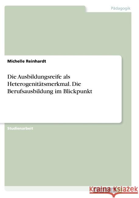 Die Ausbildungsreife als Heterogenitätsmerkmal. Die Berufsausbildung im Blickpunkt Reinhardt, Michelle 9783668782396 GRIN Verlag - książka