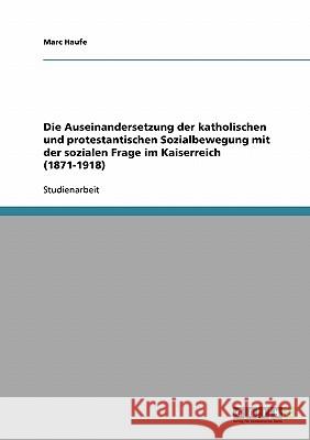 Die Auseinandersetzung der katholischen und protestantischen Sozialbewegung mit der sozialen Frage im Kaiserreich (1871-1918) Marc Haufe 9783638657013 Grin Verlag - książka