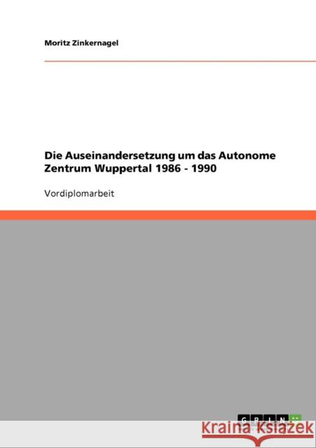 Die Auseinandersetzung um das Autonome Zentrum Wuppertal 1986 - 1990 Moritz Zinkernagel 9783638711661 Grin Verlag - książka