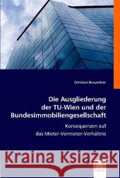 Die Ausgliederung der TU-Wien und der Bundesimmobiliengesellschaft. : Konsequenzen auf das Mieter-Vermieter-Verhältnis Braunshier, Christian 9783836474092 VDM Verlag Dr. Müller - książka