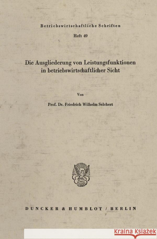 Die Ausgliederung Von Leistungsfunktionen in Betriebswirtschaftlicher Sicht Selchert, Friedrich Wilhelm 9783428024209 Duncker & Humblot - książka