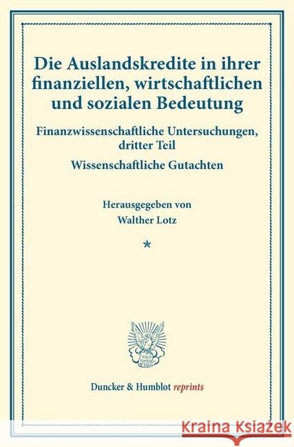 Die Auslandskredite in Ihrer Finanziellen, Wirtschaftlichen Und Sozialen Bedeutung: Finanzwissenschaftliche Untersuchungen, Dritter Teil. Wissenschaft Walther Lotz 9783428175109 Duncker & Humblot - książka