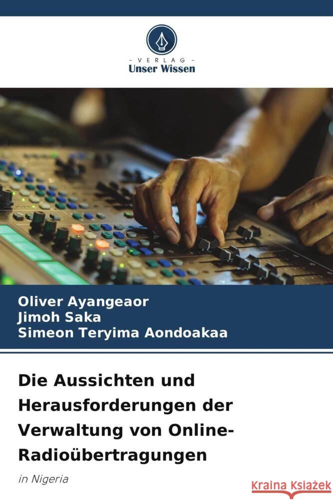 Die Aussichten und Herausforderungen der Verwaltung von Online-Radio?bertragungen Oliver Ayangeaor Jimoh Saka Simeon Teryima Aondoakaa 9786207974085 Verlag Unser Wissen - książka