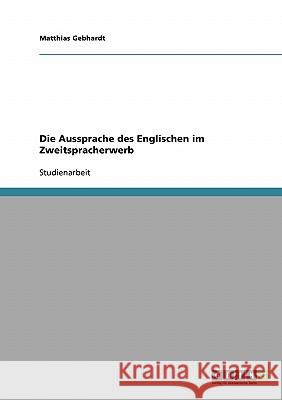 Die Aussprache des Englischen im Zweitspracherwerb Matthias Gebhardt 9783638671903 Grin Verlag - książka