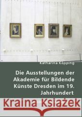 Die Ausstellungen der Akademie für Bildende Künste Dresden im 19. Jahrhundert : Konzeptionen und Tendenzen Köpping, Katharina 9783836461054 VDM Verlag Dr. Müller - książka