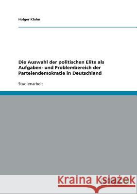 Die Auswahl der politischen Elite als Aufgaben- und Problembereich der Parteiendemokratie in Deutschland Holger Klahn 9783638843317 Grin Verlag - książka
