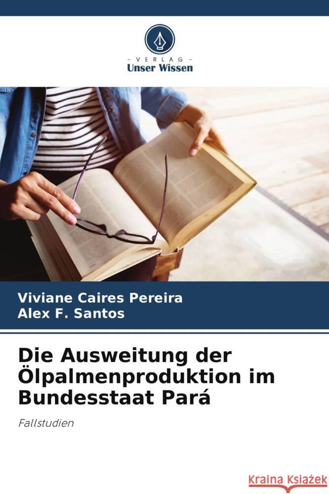 Die Ausweitung der Ölpalmenproduktion im Bundesstaat Pará Caires Pereira, Viviane, F. Santos, Alex 9786208125240 Verlag Unser Wissen - książka