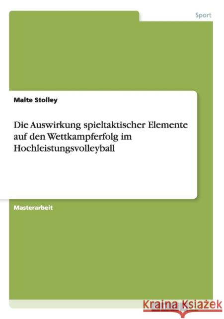 Die Auswirkung spieltaktischer Elemente auf den Wettkampferfolg im Hochleistungsvolleyball Malte Stolley 9783656599722 Grin Verlag Gmbh - książka