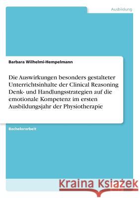 Die Auswirkungen besonders gestalteter Unterrichtsinhalte der Clinical Reasoning Denk- und Handlungsstrategien auf die emotionale Kompetenz im ersten Wilhelmi-Hempelmann, Barbara 9783961165773 Diplom.de - książka