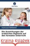Die Auswirkungen der arabischen Diglossie auf den formalen Unterricht Hamzaoui, Chahrazed 9786204490649 Verlag Unser Wissen