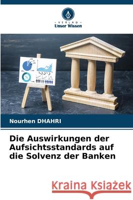 Die Auswirkungen der Aufsichtsstandards auf die Solvenz der Banken DHAHRI, Nourhen 9786209534898 Verlag Unser Wissen - książka