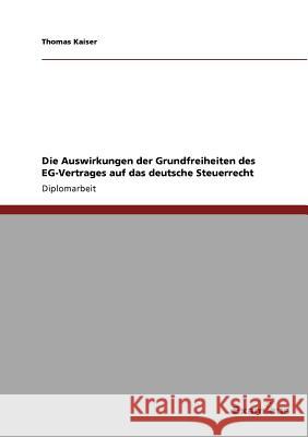 Die Auswirkungen der Grundfreiheiten des EG-Vertrages auf das deutsche Steuerrecht Thomas Kaiser 9783867468862 Grin Verlag - książka