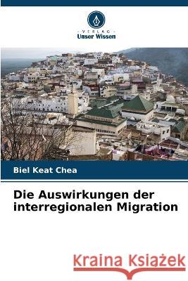 Die Auswirkungen der interregionalen Migration Biel Keat Chea   9786206029465 Verlag Unser Wissen - książka