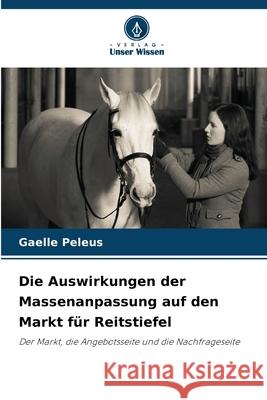Die Auswirkungen der Massenanpassung auf den Markt für Reitstiefel Peleus, Gaelle 9786200735225 Verlag Unser Wissen - książka