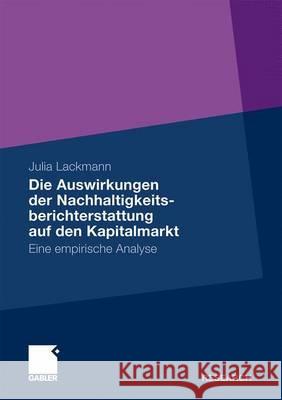 Die Auswirkungen Der Nachhaltigkeitsberichterstattung Auf Den Kapitalmarkt: Eine Empirische Analyse Lackmann, Julia 9783834921802 Gabler - książka