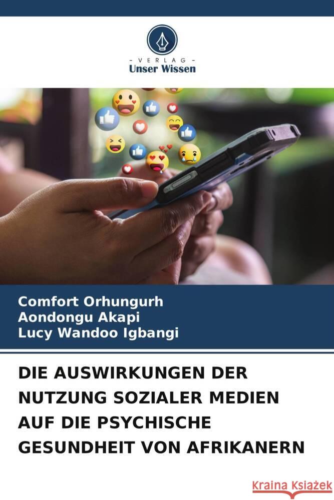 Die Auswirkungen Der Nutzung Sozialer Medien Auf Die Psychische Gesundheit Von Afrikanern Comfort Orhungurh Aondongu Akapi Lucy Wandoo Igbangi 9786207988181 Verlag Unser Wissen - książka