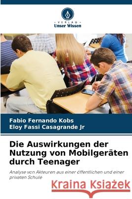 Die Auswirkungen der Nutzung von Mobilgeräten durch Teenager Kobs, Fabio Fernando, Casagrande Jr, Eloy Fassi 9786208663797 Verlag Unser Wissen - książka