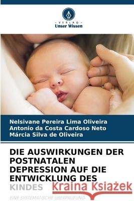 DIE AUSWIRKUNGEN DER POSTNATALEN DEPRESSION AUF DIE ENTWICKLUNG DES KINDES Oliveira, Nelsivane Pereira Lima, Cardoso Neto, Antonio da Costa, Oliveira, Márcia Silva de 9786208794200 Verlag Unser Wissen - książka