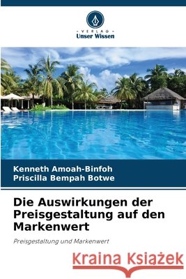 Die Auswirkungen der Preisgestaltung auf den Markenwert Amoah-Binfoh, Kenneth, Bempah Botwe, Priscilla 9786209031465 Verlag Unser Wissen - książka