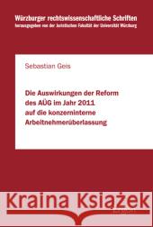 Die Auswirkungen Der Reform Des Aug Im Jahr 2011 Auf Die Konzerninterne Arbeitnehmeruberlassung Geis, Sebastian 9783956500619 Ergon - książka