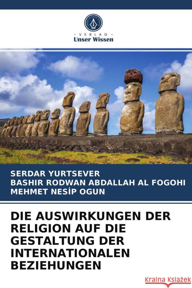 DIE AUSWIRKUNGEN DER RELIGION AUF DIE GESTALTUNG DER INTERNATIONALEN BEZIEHUNGEN Yurtsever, Serdar, AL FOGOHI, BASHIR RODWAN ABDALLAH, Ogun, Mehmet Nesip 9786203747164 Verlag Unser Wissen - książka