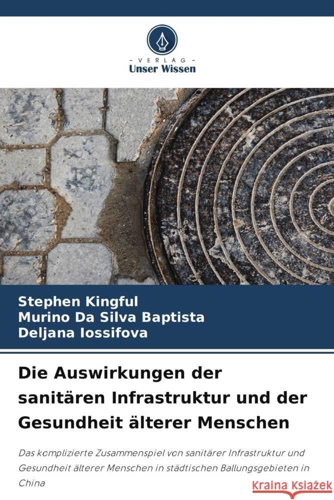 Die Auswirkungen der sanitären Infrastruktur und der Gesundheit älterer Menschen Kingful, Stephen, Baptista, Murino Da Silva, Iossifova, Deljana 9786206763093 Verlag Unser Wissen - książka