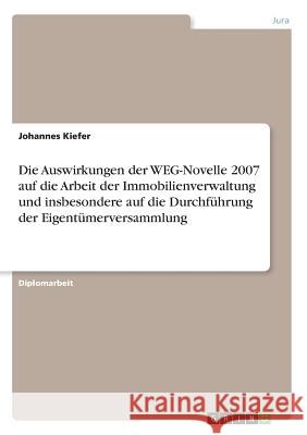 Die Auswirkungen der WEG-Novelle 2007 auf die Arbeit der Immobilienverwaltung und insbesondere auf die Durchführung der Eigentümerversammlung Kiefer, Johannes 9783656110996 Grin Verlag - książka