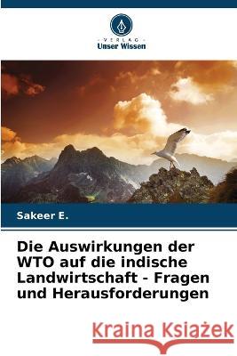 Die Auswirkungen der WTO auf die indische Landwirtschaft - Fragen und Herausforderungen Sakeer E   9786206067931 Verlag Unser Wissen - książka